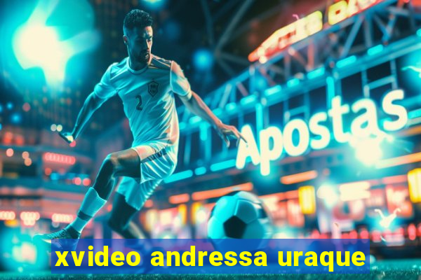 xvideo andressa uraque